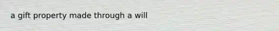 a gift property made through a will