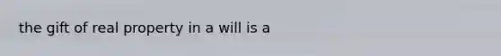 the gift of real property in a will is a