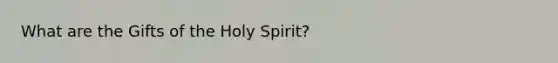 What are the Gifts of the Holy Spirit?