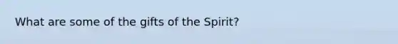 What are some of the gifts of the Spirit?