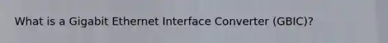 What is a Gigabit Ethernet Interface Converter (GBIC)?