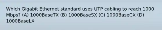 Which Gigabit Ethernet standard uses UTP cabling to reach 1000 Mbps? (A) 1000BaseTX (B) 1000BaseSX (C) 1000BaseCX (D) 1000BaseLX