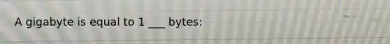 A gigabyte is equal to 1 ___ bytes: