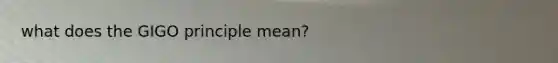 what does the GIGO principle mean?
