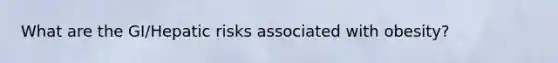 What are the GI/Hepatic risks associated with obesity?