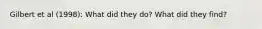 Gilbert et al (1998): What did they do? What did they find?