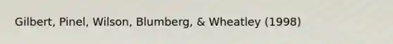 Gilbert, Pinel, Wilson, Blumberg, & Wheatley (1998)