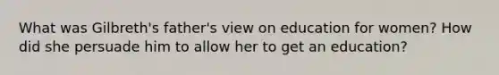 What was Gilbreth's father's view on education for women? How did she persuade him to allow her to get an education?