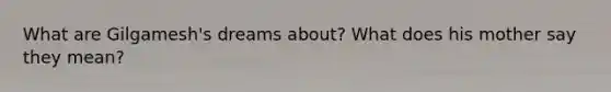 What are Gilgamesh's dreams about? What does his mother say they mean?