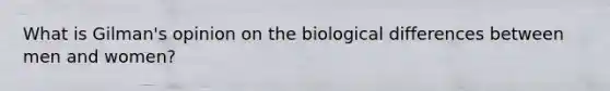 What is Gilman's opinion on the biological differences between men and women?