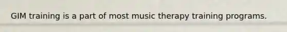 GIM training is a part of most music therapy training programs.