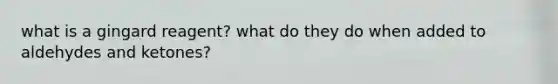 what is a gingard reagent? what do they do when added to aldehydes and ketones?