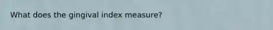 What does the gingival index measure?