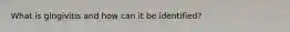 What is gingivitis and how can it be identified?