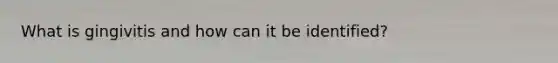 What is gingivitis and how can it be identified?