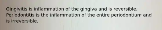 Gingivitis is inflammation of the gingiva and is reversible. Periodontitis is the inflammation of the entire periodontium and is irreversible.