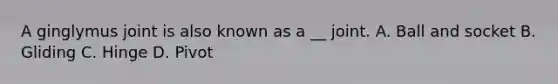 A ginglymus joint is also known as a __ joint. A. Ball and socket B. Gliding C. Hinge D. Pivot