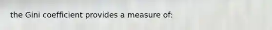 the Gini coefficient provides a measure of: