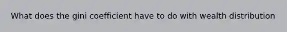 What does the gini coefficient have to do with wealth distribution