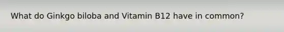 What do Ginkgo biloba and Vitamin B12 have in common?