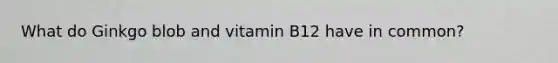 What do Ginkgo blob and vitamin B12 have in common?