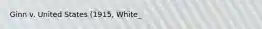 Ginn v. United States (1915, White_