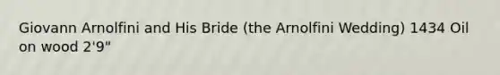 Giovann Arnolfini and His Bride (the Arnolfini Wedding) 1434 Oil on wood 2'9"