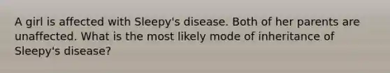 A girl is affected with Sleepy's disease. Both of her parents are unaffected. What is the most likely mode of inheritance of Sleepy's disease?