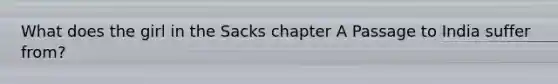 What does the girl in the Sacks chapter A Passage to India suffer from?