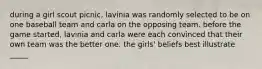 during a girl scout picnic, lavinia was randomly selected to be on one baseball team and carla on the opposing team. before the game started, lavinia and carla were each convinced that their own team was the better one. the girls' beliefs best illustrate _____