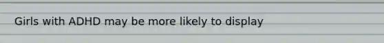 Girls with ADHD may be more likely to display