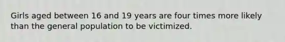 Girls aged between 16 and 19 years are four times more likely than the general population to be victimized.