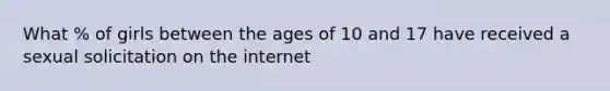 What % of girls between the ages of 10 and 17 have received a sexual solicitation on the internet