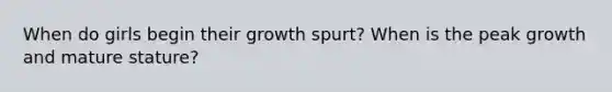 When do girls begin their growth spurt? When is the peak growth and mature stature?