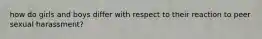 how do girls and boys differ with respect to their reaction to peer sexual harassment?
