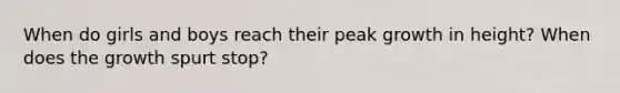 When do girls and boys reach their peak growth in height? When does the growth spurt stop?