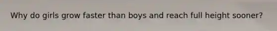 Why do girls grow faster than boys and reach full height sooner?