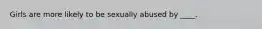 Girls are more likely to be sexually abused by ____.