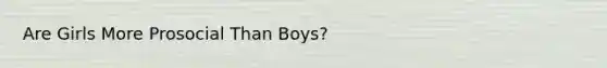 Are Girls More Prosocial Than Boys?