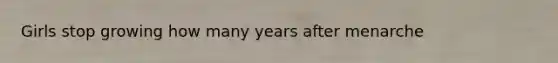 Girls stop growing how many years after menarche