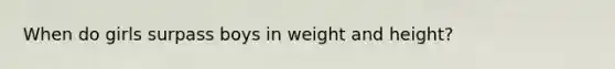 When do girls surpass boys in weight and height?