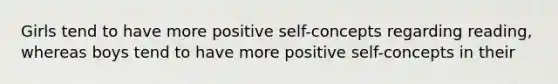 Girls tend to have more positive self-concepts regarding reading, whereas boys tend to have more positive self-concepts in their