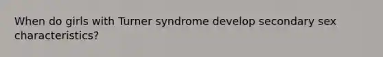 When do girls with Turner syndrome develop secondary sex characteristics?