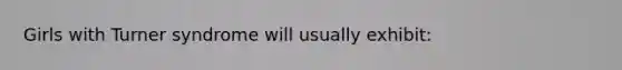Girls with Turner syndrome will usually exhibit: