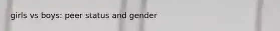 girls vs boys: peer status and gender