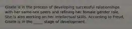 Gisele is in the process of developing successful relationships with her same-sex peers and refining her female gender role. She is also working on her intellectual skills. According to Freud, Gisele is in the _____ stage of development.