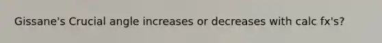 Gissane's Crucial angle increases or decreases with calc fx's?