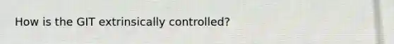 How is the GIT extrinsically controlled?