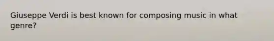 Giuseppe Verdi is best known for composing music in what genre?