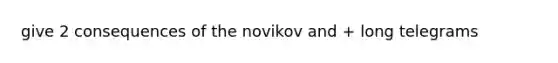 give 2 consequences of the novikov and + long telegrams